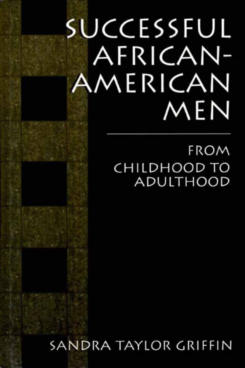 Titlebook: Successful African-American Men; From Childhood to Ad Sandra Taylor Griffin Book 2002 Springer Science+Business Media New York 2002 childho Titlebook: Successful African-American Men; From Childhood to Ad Sandra Taylor Griffin Book 2002 Springer Science+Business Media New York 2002 childho
