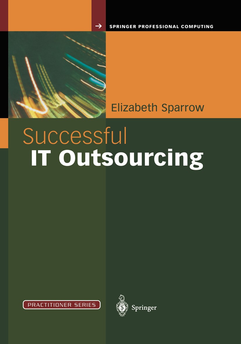 Titlebook: Successful IT Outsourcing; From Choosing a Prov Elizabeth Sparrow Book 2003 Springer-Verlag London 2003 IT Management.Information.Informati Titlebook: Successful IT Outsourcing; From Choosing a Prov Elizabeth Sparrow Book 2003 Springer-Verlag London 2003 IT Management.Information.Informati
