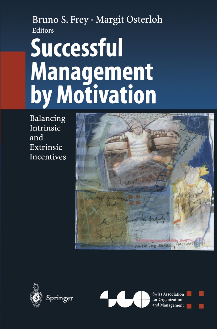 Titlebook: Successful Management by Motivation; Balancing Intrinsic Bruno S. Frey,Margit Osterloh Book 2002 Springer-Verlag Berlin Heidelberg 2002 Ar Titlebook: Successful Management by Motivation; Balancing Intrinsic Bruno S. Frey,Margit Osterloh Book 2002 Springer-Verlag Berlin Heidelberg 2002 Ar