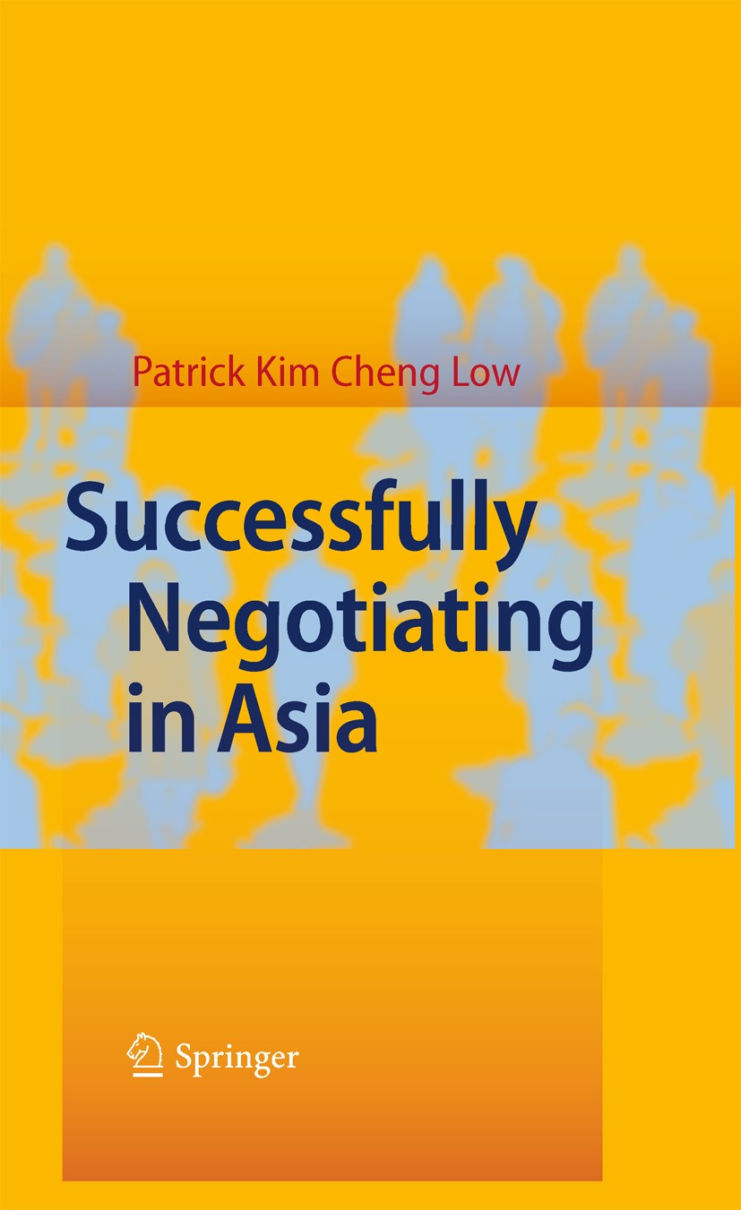 Titlebook: Successfully Negotiating in Asia; Patrick Kim Cheng Low Book 20101st edition Springer-Verlag Berlin Heidelberg 2010 China.International bu Titlebook: Successfully Negotiating in Asia; Patrick Kim Cheng Low Book 20101st edition Springer-Verlag Berlin Heidelberg 2010 China.International bu