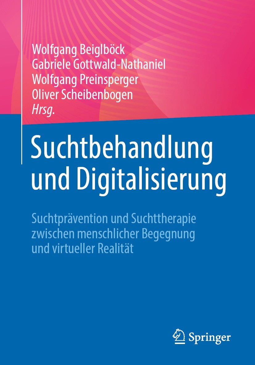 Titlebook: Suchtbehandlung und Digitalisierung; Suchtprävention und Wolfgang Beiglböck,Gabriele Gottwald-Nathaniel,Oli Book 2023 Der/die Herausgeber Titlebook: Suchtbehandlung und Digitalisierung; Suchtprävention und Wolfgang Beiglböck,Gabriele Gottwald-Nathaniel,Oli Book 2023 Der/die Herausgeber