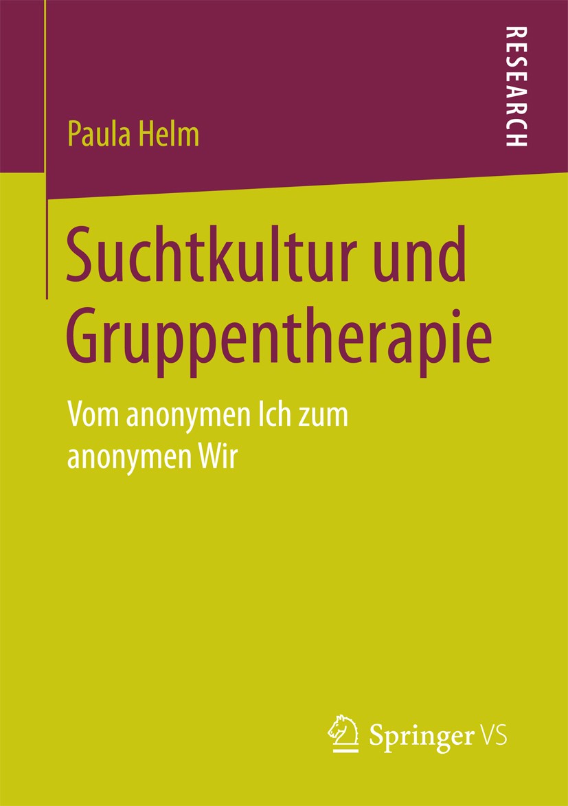 Titlebook: Suchtkultur und Gruppentherapie; Vom anonymen Ich zum Paula Helm Book 2017 Springer Fachmedien Wiesbaden 2017 Autonomie.Mutual Support.Anon Titlebook: Suchtkultur und Gruppentherapie; Vom anonymen Ich zum Paula Helm Book 2017 Springer Fachmedien Wiesbaden 2017 Autonomie.Mutual Support.Anon