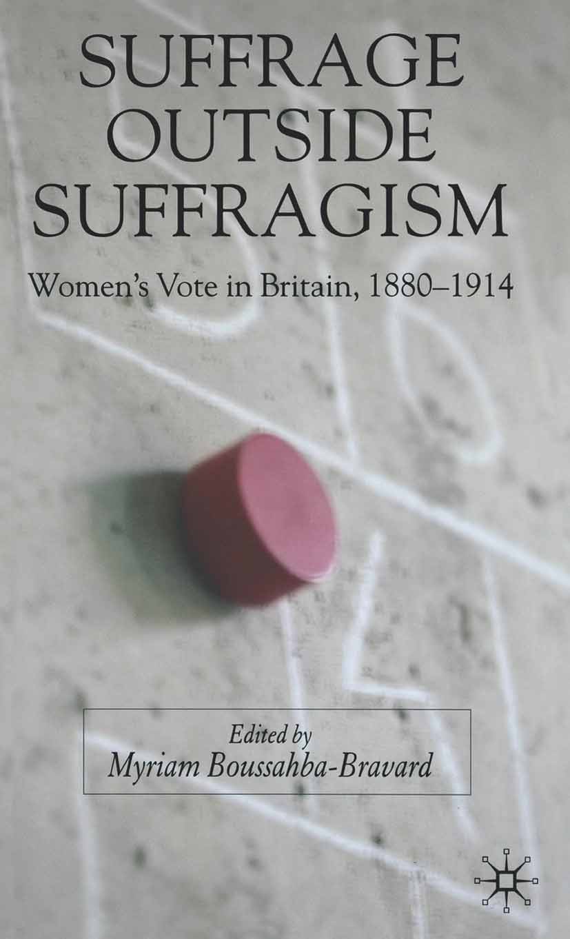 Titlebook: Suffrage Outside Suffragism; Britain 1880-1914 Myriam Boussahba-Bravard (Maître de conférences in Book 2007 Palgrave Macmillan, a division Titlebook: Suffrage Outside Suffragism; Britain 1880-1914 Myriam Boussahba-Bravard (Maître de conférences in Book 2007 Palgrave Macmillan, a division