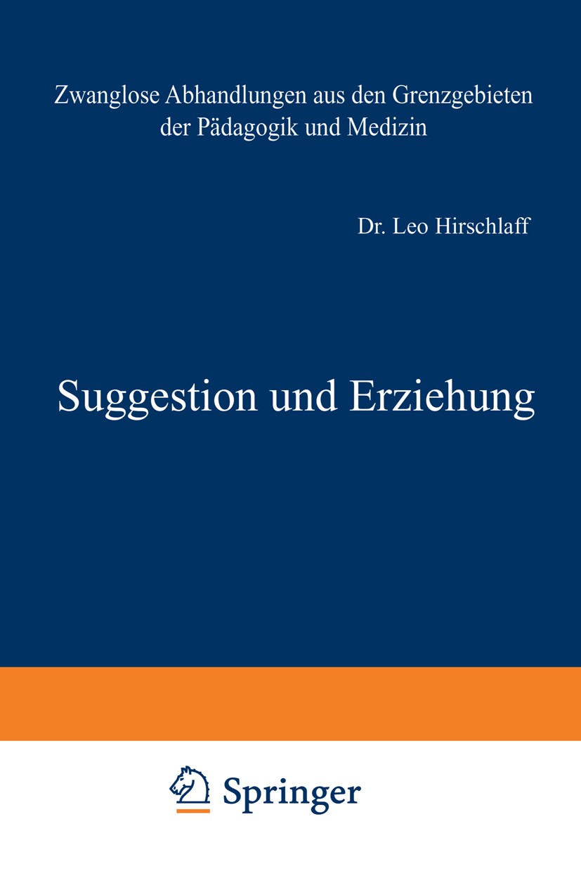 Titlebook: Suggestion und Erziehung; Leo Hirschlaff Book 1914 Springer-Verlag Berlin Heidelberg 1914 Erziehung.Lehre.Pädagogik.Suggestion.Therapie Titlebook: Suggestion und Erziehung; Leo Hirschlaff Book 1914 Springer-Verlag Berlin Heidelberg 1914 Erziehung.Lehre.Pädagogik.Suggestion.Therapie