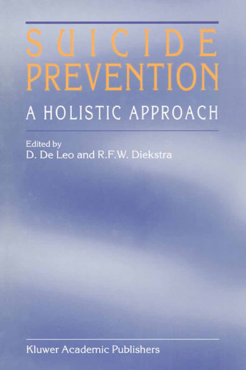 Titlebook: Suicide Prevention; A Holistic Approach D. Leo,A. Schmidtke,R. F. W. Diekstra Book 2002 Springer Science+Business Media Dordrecht 2002 Publ Titlebook: Suicide Prevention; A Holistic Approach D. Leo,A. Schmidtke,R. F. W. Diekstra Book 2002 Springer Science+Business Media Dordrecht 2002 Publ