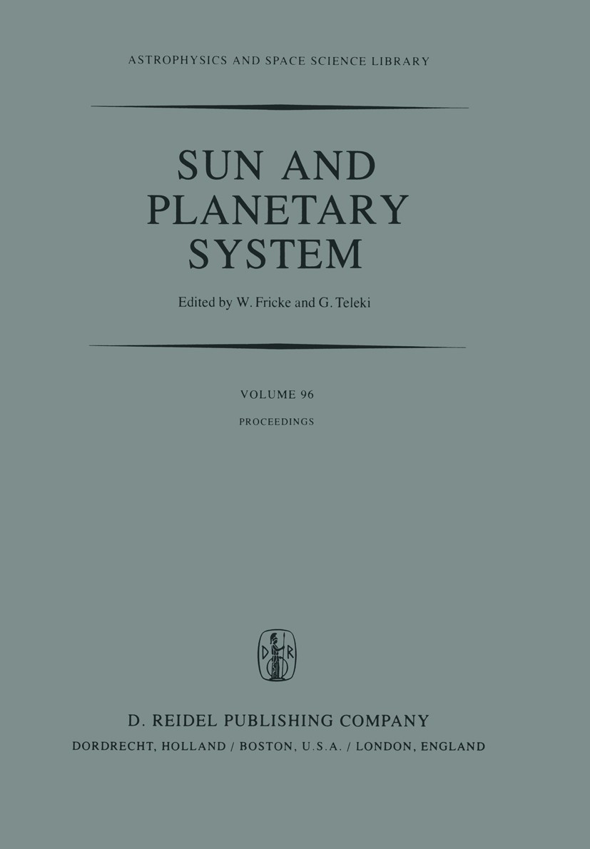 Titlebook: Sun and Planetary System; Proceedings of the S W. Fricke,G. Teleki Conference proceedings 1982 D. Reidel Publishing Company, Dordrecht, Hol Titlebook: Sun and Planetary System; Proceedings of the S W. Fricke,G. Teleki Conference proceedings 1982 D. Reidel Publishing Company, Dordrecht, Hol