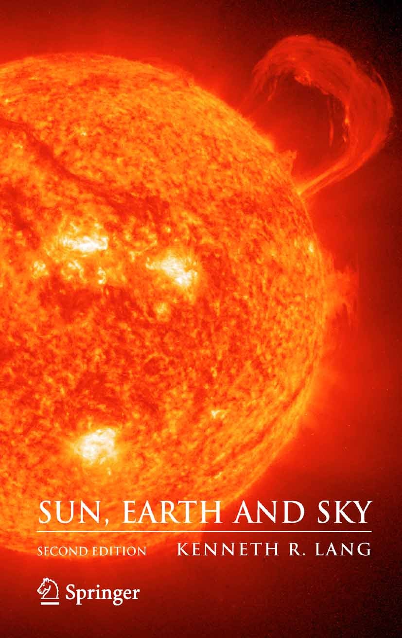 Titlebook: Sun, Earth and Sky; Kenneth R. Lang Book 2006Latest edition Springer-Verlag New York 2006 Corona.Planet.Solar.Solar flare.Solar wind.Star. Titlebook: Sun, Earth and Sky; Kenneth R. Lang Book 2006Latest edition Springer-Verlag New York 2006 Corona.Planet.Solar.Solar flare.Solar wind.Star.