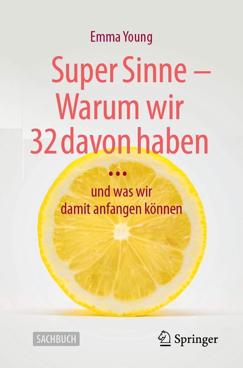 Titlebook: Super Sinne - Warum wir 32 davon haben; … und was wir damit Emma Young Book 2024 Springer-Verlag GmbH Deutschland, ein Teil von Springer N Titlebook: Super Sinne - Warum wir 32 davon haben; … und was wir damit Emma Young Book 2024 Springer-Verlag GmbH Deutschland, ein Teil von Springer N