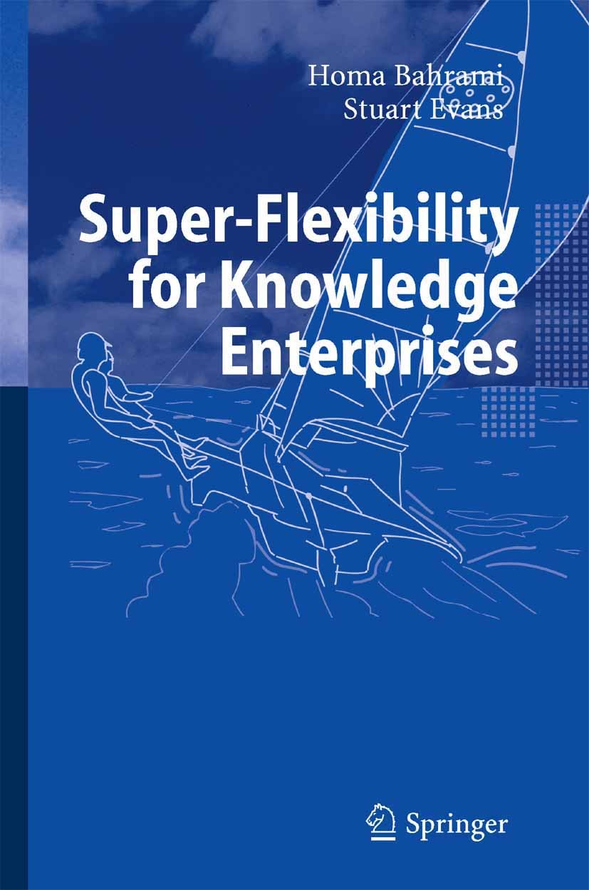 Titlebook: Super-Flexibility for Knowledge Enterprises; A Toolkit for Dynami Homa Bahrami,Stuart Evans Book 20051st edition Springer-Verlag Berlin Hei Titlebook: Super-Flexibility for Knowledge Enterprises; A Toolkit for Dynami Homa Bahrami,Stuart Evans Book 20051st edition Springer-Verlag Berlin Hei