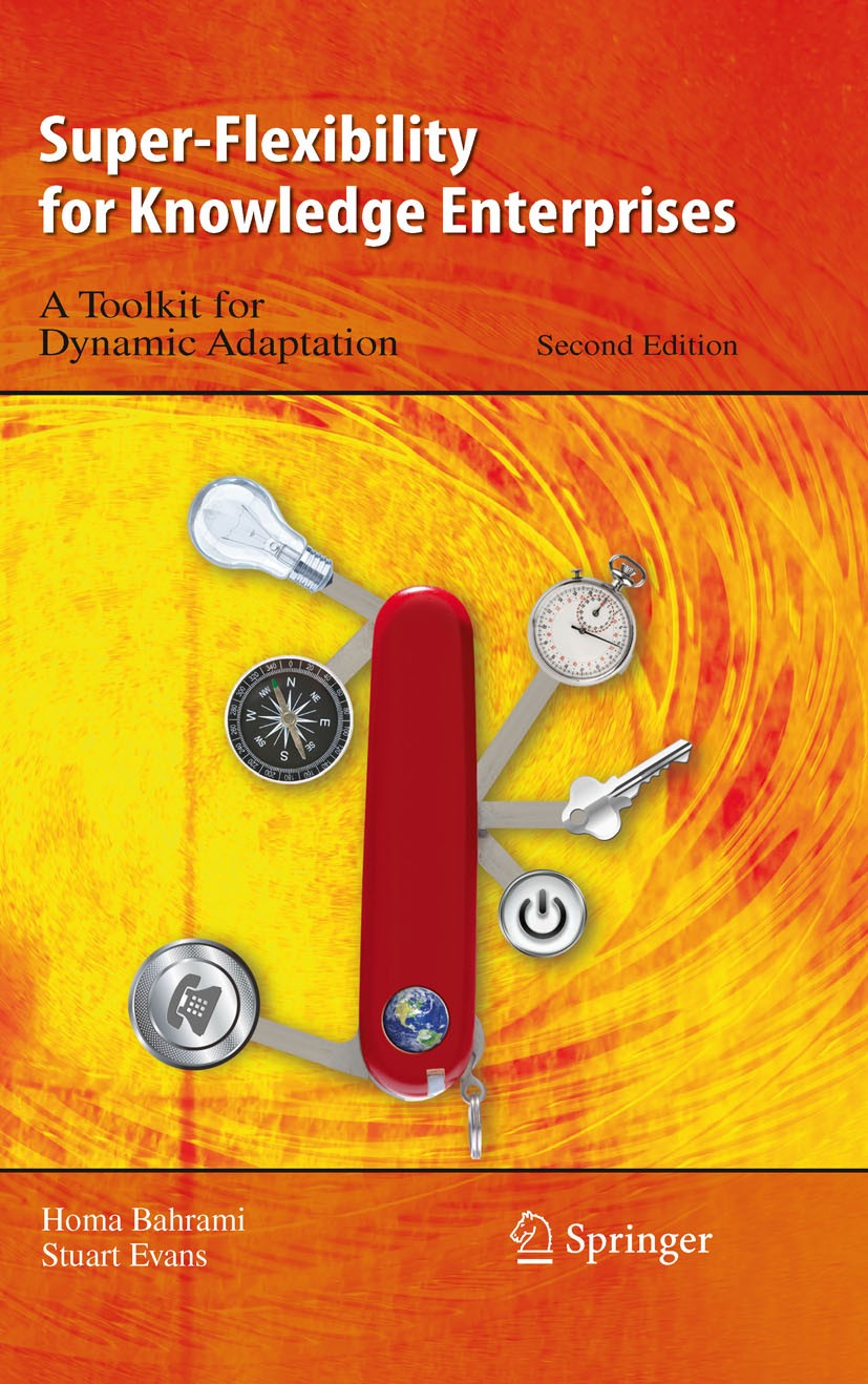 Titlebook: Super-Flexibility for Knowledge Enterprises; A Toolkit for Dynami Homa Bahrami,Stuart Evans Book 2010Latest edition Springer-Verlag Berlin Titlebook: Super-Flexibility for Knowledge Enterprises; A Toolkit for Dynami Homa Bahrami,Stuart Evans Book 2010Latest edition Springer-Verlag Berlin