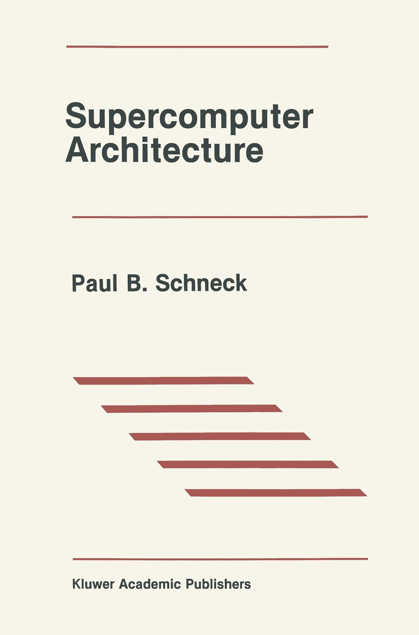 Titlebook: Supercomputer Architecture; Paul B. Schneck Book 1987 Kluwer Academic Publishers 1987 algorithms.computer.computer architecture.processor. Titlebook: Supercomputer Architecture; Paul B. Schneck Book 1987 Kluwer Academic Publishers 1987 algorithms.computer.computer architecture.processor.