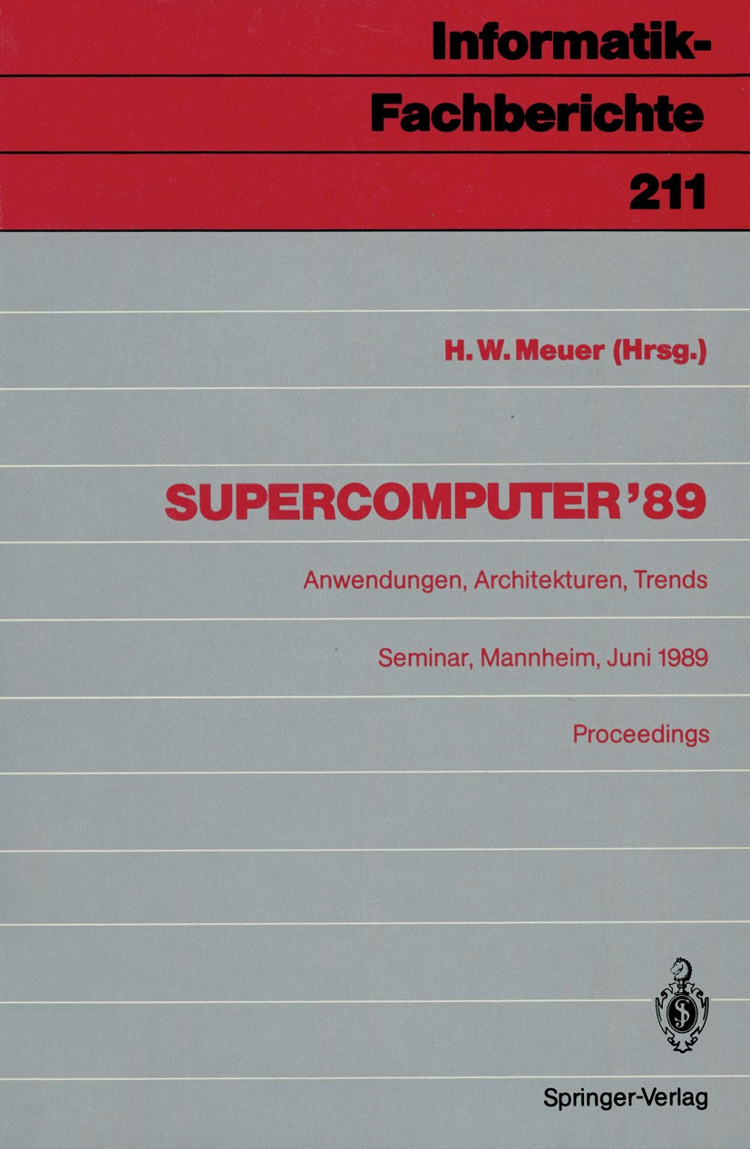 Titlebook: Supercomputer ’89; Anwendungen, Archite Hans W. Meuer Conference proceedings 1989 Springer-Verlag Berlin Heidelberg 1989 Computer.Processin Titlebook: Supercomputer ’89; Anwendungen, Archite Hans W. Meuer Conference proceedings 1989 Springer-Verlag Berlin Heidelberg 1989 Computer.Processin