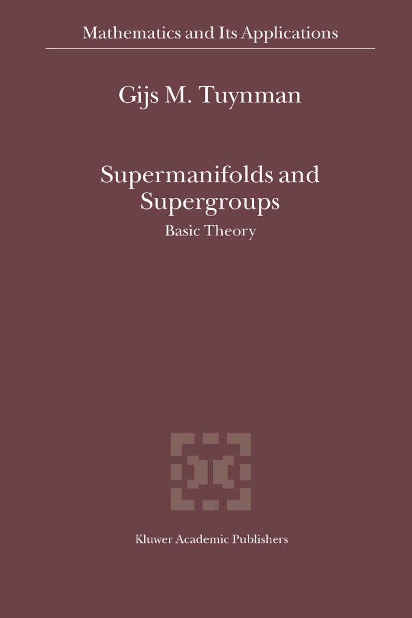 Titlebook: Supermanifolds and Supergroups; Basic Theory Gijs M. Tuynman Book 2004 Springer Science+Business Media B.V. 2004 De Rham cohomology.Lie alg Titlebook: Supermanifolds and Supergroups; Basic Theory Gijs M. Tuynman Book 2004 Springer Science+Business Media B.V. 2004 De Rham cohomology.Lie alg
