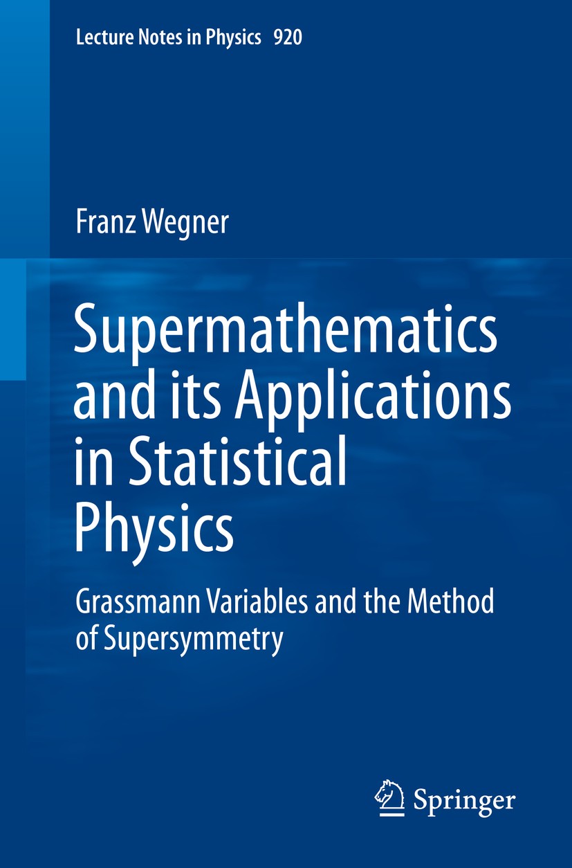 Titlebook: Supermathematics and its Applications in Statistical Physics; Grassmann Variables Franz Wegner Book 2016 Springer-Verlag Berlin Heidelberg Titlebook: Supermathematics and its Applications in Statistical Physics; Grassmann Variables Franz Wegner Book 2016 Springer-Verlag Berlin Heidelberg