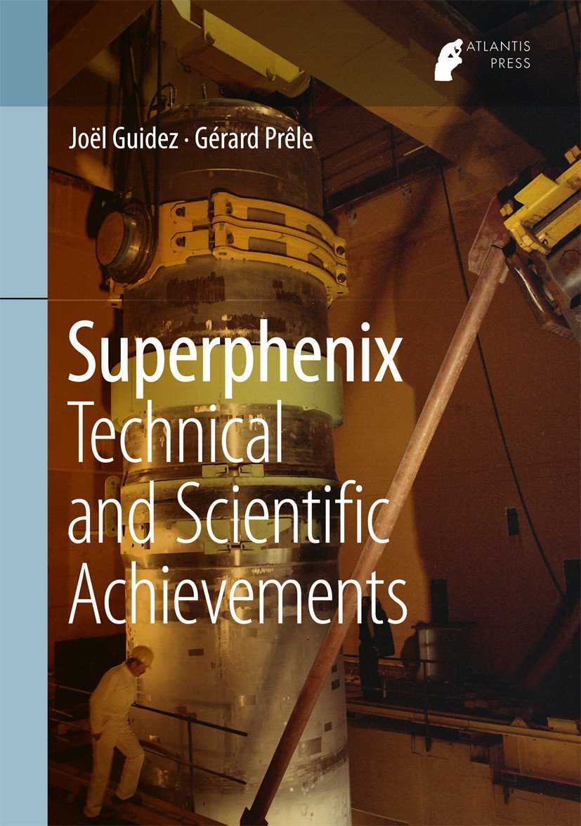 Titlebook: Superphenix; Technical and Scient Joel Guidez,Gérard Prêle Book 2017 Atlantis Press and the author(s) 2017 Energy.Nuclear.Sodium.Fast breed Titlebook: Superphenix; Technical and Scient Joel Guidez,Gérard Prêle Book 2017 Atlantis Press and the author(s) 2017 Energy.Nuclear.Sodium.Fast breed