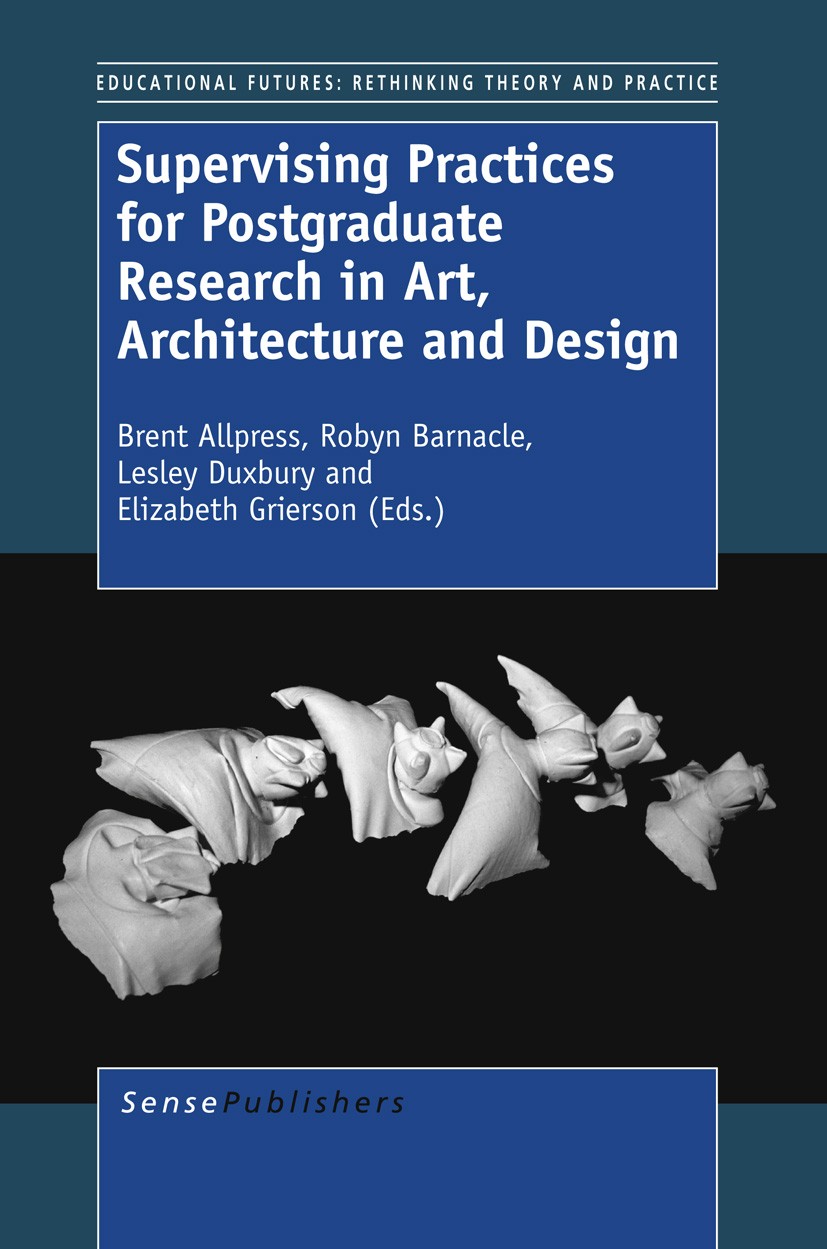 Titlebook: Supervising Practices for Postgraduate Research in Art, Architecture and Design; Brent Allpress,Robyn Barnacle,Elizabeth Grierson Book 201 Titlebook: Supervising Practices for Postgraduate Research in Art, Architecture and Design; Brent Allpress,Robyn Barnacle,Elizabeth Grierson Book 201