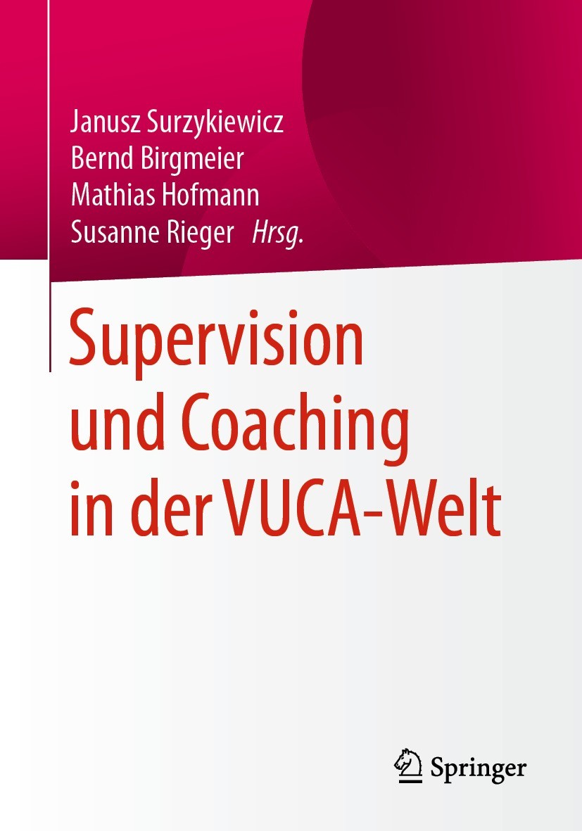Titlebook: Supervision und Coaching in der VUCA-Welt; Janusz Surzykiewicz,Bernd Birgmeier,Susanne Rieger Book 2021 Der/die Herausgeber bzw. der/die A Titlebook: Supervision und Coaching in der VUCA-Welt; Janusz Surzykiewicz,Bernd Birgmeier,Susanne Rieger Book 2021 Der/die Herausgeber bzw. der/die A