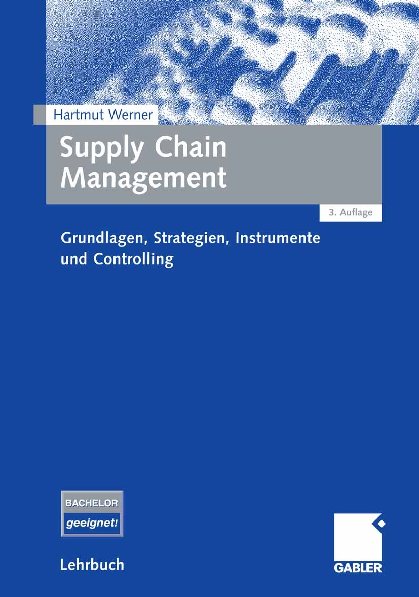 Titlebook: Supply Chain Management; Grundlagen, Strategi Hartmut Werner Textbook 20083rd edition Gabler Verlag | Springer Fachmedien Wiesbaden GmbH, W Titlebook: Supply Chain Management; Grundlagen, Strategi Hartmut Werner Textbook 20083rd edition Gabler Verlag | Springer Fachmedien Wiesbaden GmbH, W
