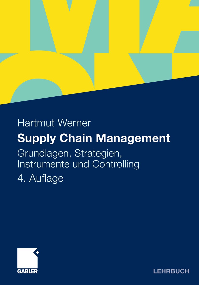 Titlebook: Supply Chain Management; Grundlagen, Strategi Hartmut Werner Textbook 20104th edition Gabler Verlag | Springer Fachmedien Wiesbaden GmbH, W Titlebook: Supply Chain Management; Grundlagen, Strategi Hartmut Werner Textbook 20104th edition Gabler Verlag | Springer Fachmedien Wiesbaden GmbH, W