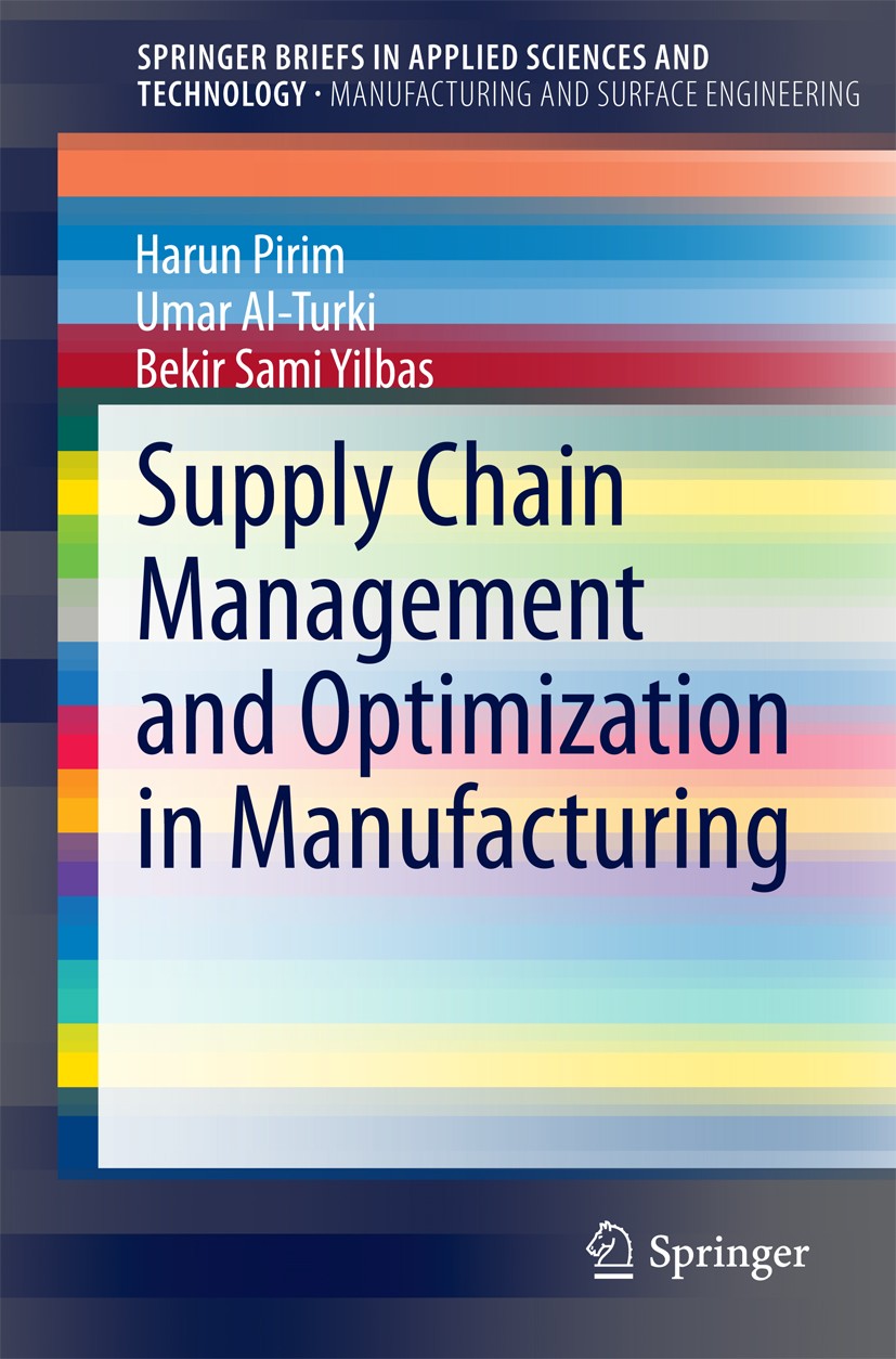 Titlebook: Supply Chain Management and Optimization in Manufacturing; Harun Pirim,Umar Al-Turki,Bekir Sami Yilbas Book 2014 The Editor(s) (if applica Titlebook: Supply Chain Management and Optimization in Manufacturing; Harun Pirim,Umar Al-Turki,Bekir Sami Yilbas Book 2014 The Editor(s) (if applica