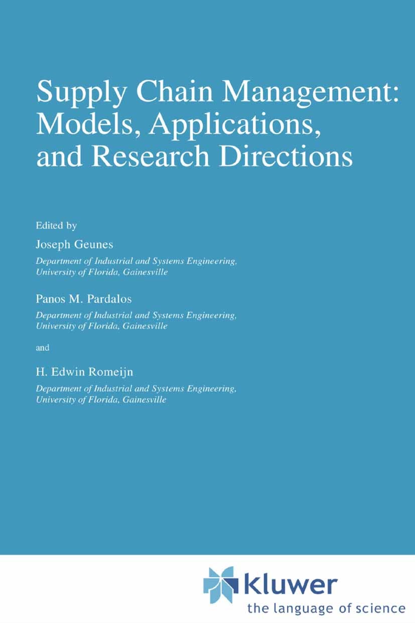 Titlebook: Supply Chain Management: Models, Applications, and Research Directions; Joseph Geunes,Panos M. Pardalos,H. Edwin Romeijn Book 2002 Springe Titlebook: Supply Chain Management: Models, Applications, and Research Directions; Joseph Geunes,Panos M. Pardalos,H. Edwin Romeijn Book 2002 Springe