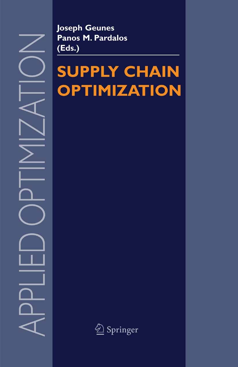 Titlebook: Supply Chain Optimization; Joseph Geunes,Panos M. Pardalos Book 2005 Springer-Verlag US 2005 Analysis.Logistics.Logistics Planning.Optimiz Titlebook: Supply Chain Optimization; Joseph Geunes,Panos M. Pardalos Book 2005 Springer-Verlag US 2005 Analysis.Logistics.Logistics Planning.Optimiz