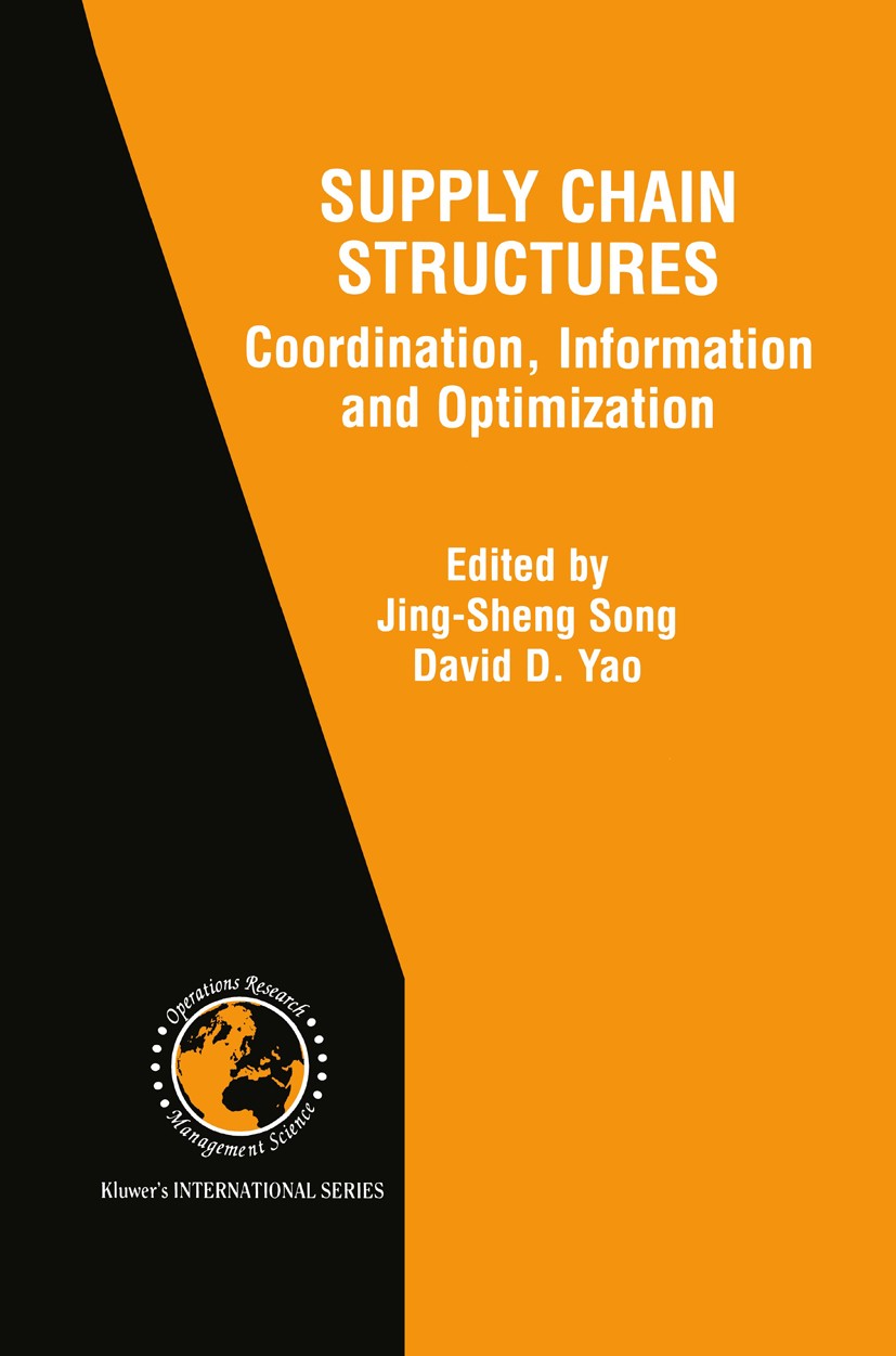 Titlebook: Supply Chain Structures; Coordination, Inform Jing-Sheng Song,David D. Yao Book 2002 Springer Science+Business Media New York 2002 Manufact Titlebook: Supply Chain Structures; Coordination, Inform Jing-Sheng Song,David D. Yao Book 2002 Springer Science+Business Media New York 2002 Manufact