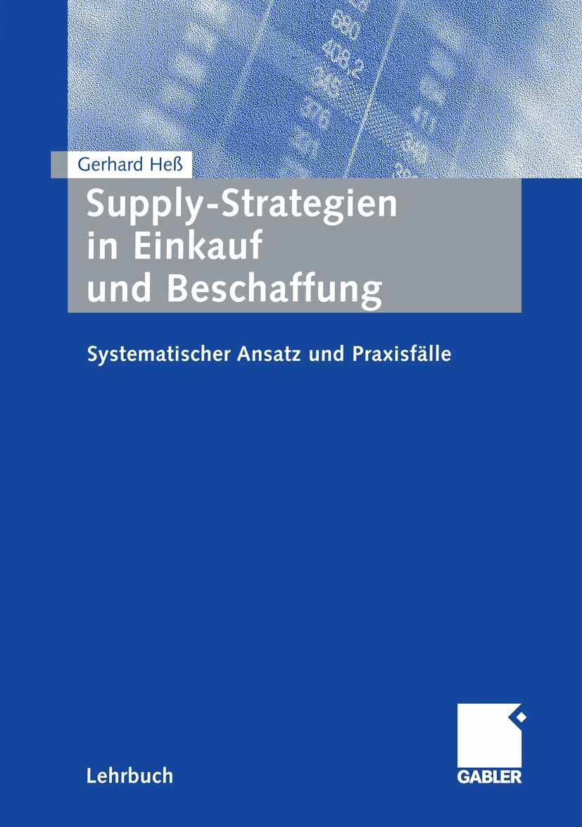 Titlebook: Supply-Strategien in Einkauf und Beschaffung; Systematischer Ansat Gerhard Heß Textbook 20081st edition Gabler Verlag | Springer Fachmedien Titlebook: Supply-Strategien in Einkauf und Beschaffung; Systematischer Ansat Gerhard Heß Textbook 20081st edition Gabler Verlag | Springer Fachmedien
