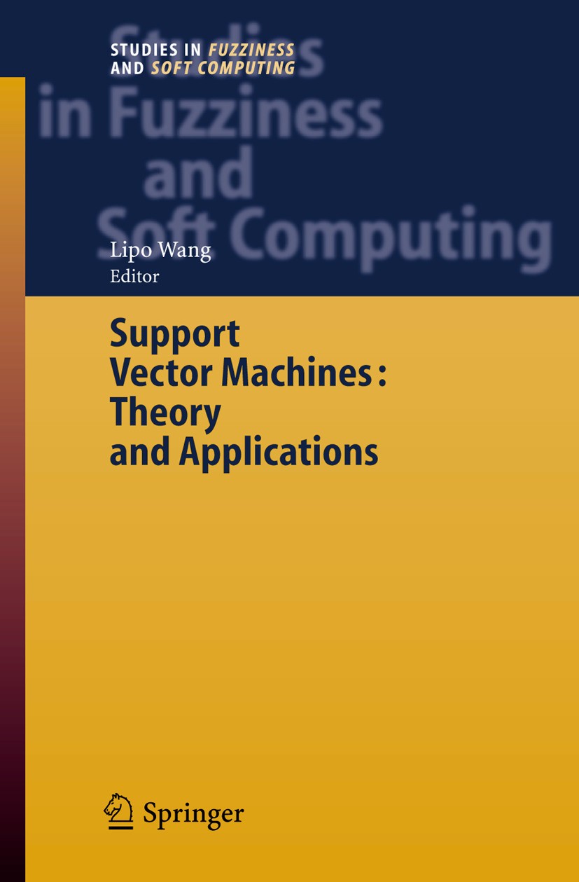 Titlebook: Support Vector Machines: Theory and Applications; Lipo Wang Book 2005 Springer-Verlag Berlin Heidelberg 2005 Data Mining.Fuzzy.Kernel Mach Titlebook: Support Vector Machines: Theory and Applications; Lipo Wang Book 2005 Springer-Verlag Berlin Heidelberg 2005 Data Mining.Fuzzy.Kernel Mach