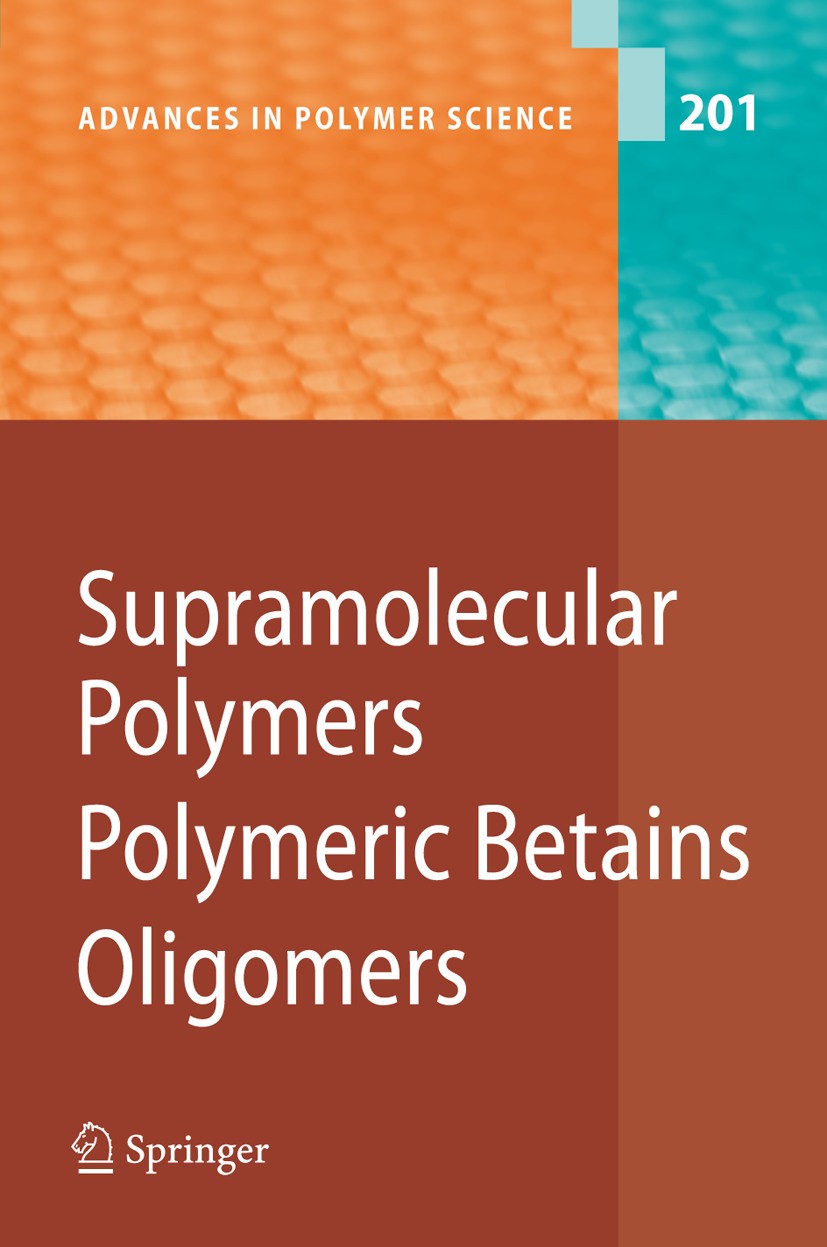 Titlebook: Supramolecular Polymers/Polymeric Betains/Oligomers; Akihiro Abe,Karel Dusˇek,Shiro Kobayashi Book 2006 Springer-Verlag Berlin Heidelberg Titlebook: Supramolecular Polymers/Polymeric Betains/Oligomers; Akihiro Abe,Karel Dusˇek,Shiro Kobayashi Book 2006 Springer-Verlag Berlin Heidelberg