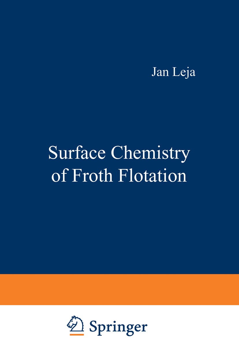 Titlebook: Surface Chemistry of Froth Flotation; Jan Leja Book 1982 Springer Science+Business Media New York 1982 Atom.Diffusion.Langmuir.Sorption.ad Titlebook: Surface Chemistry of Froth Flotation; Jan Leja Book 1982 Springer Science+Business Media New York 1982 Atom.Diffusion.Langmuir.Sorption.ad