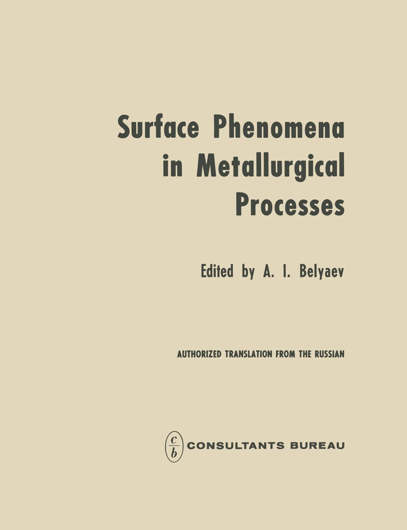 Titlebook: Surface Phenomena in Metallurgical Processes; Proceedings of an In A. I. Belyaev Conference proceedings 1965 Consultants Bureau Enterprises Titlebook: Surface Phenomena in Metallurgical Processes; Proceedings of an In A. I. Belyaev Conference proceedings 1965 Consultants Bureau Enterprises