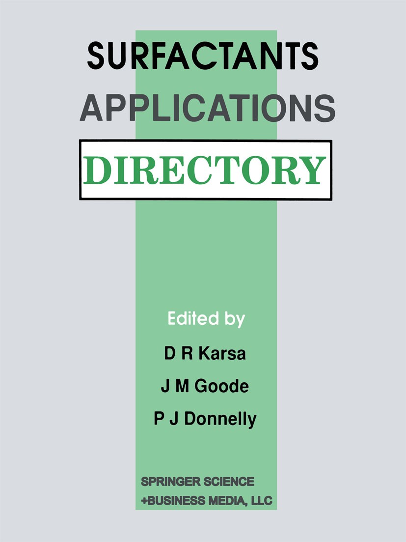 Titlebook: Surfactants Applications Directory; David R. Karsa (Market Development Manager),J. Mic Book 1991 Springer Science+Business Media New York Titlebook: Surfactants Applications Directory; David R. Karsa (Market Development Manager),J. Mic Book 1991 Springer Science+Business Media New York