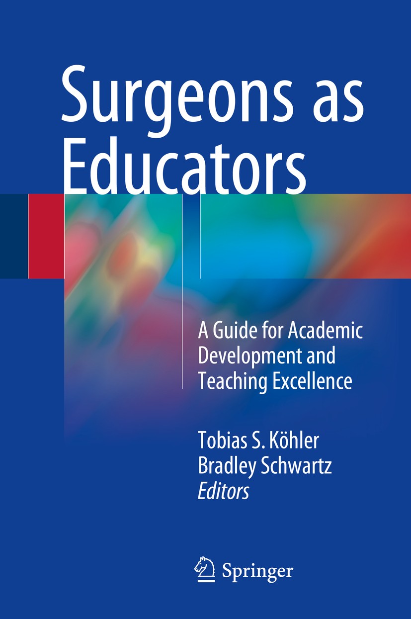 Titlebook: Surgeons as Educators; A Guide for Academic Tobias S. Köhler,Bradley Schwartz Book 2018 Springer International Publishing AG 2018 Curriculu Titlebook: Surgeons as Educators; A Guide for Academic Tobias S. Köhler,Bradley Schwartz Book 2018 Springer International Publishing AG 2018 Curriculu
