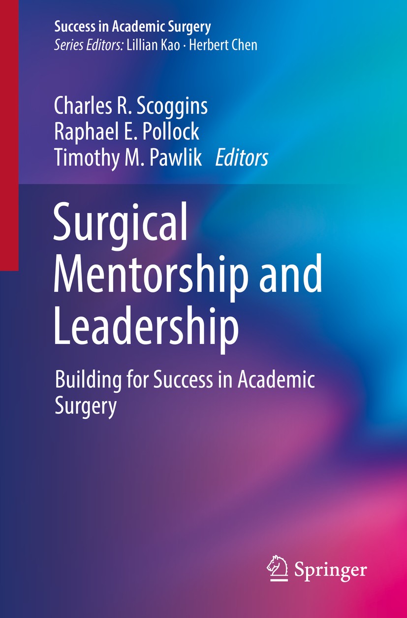 Titlebook: Surgical Mentorship and Leadership; Building for Success Charles R. Scoggins,Raphael E. Pollock,Timothy M. Book 2018 Springer Internationa Titlebook: Surgical Mentorship and Leadership; Building for Success Charles R. Scoggins,Raphael E. Pollock,Timothy M. Book 2018 Springer Internationa