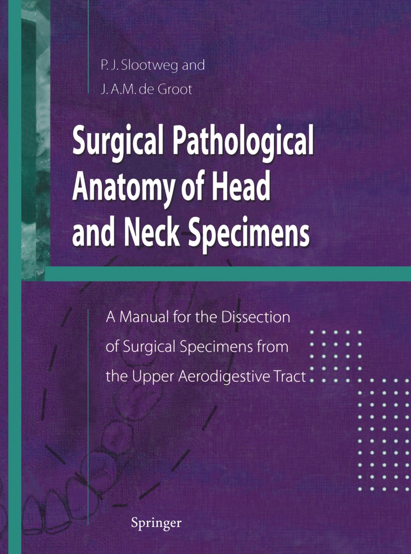 Titlebook: Surgical Pathological Anatomy of Head and Neck Specimens; A Manual for the Dis Pieter J. Slootweg,John A. M. Groot Book 1999 Springer-Verla Titlebook: Surgical Pathological Anatomy of Head and Neck Specimens; A Manual for the Dis Pieter J. Slootweg,John A. M. Groot Book 1999 Springer-Verla