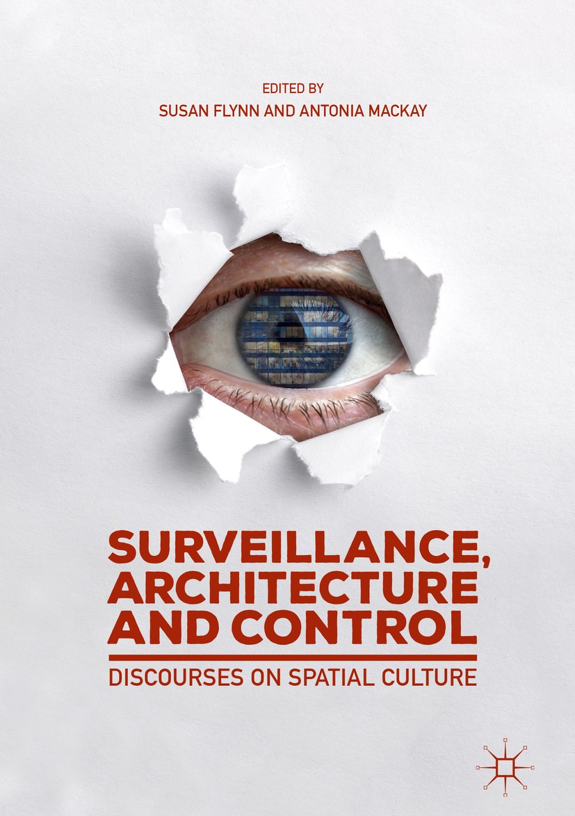 Titlebook: Surveillance, Architecture and Control; Discourses on Spatia Susan Flynn,Antonia Mackay Book 2019 The Editor(s) (if applicable) and The Aut Titlebook: Surveillance, Architecture and Control; Discourses on Spatia Susan Flynn,Antonia Mackay Book 2019 The Editor(s) (if applicable) and The Aut