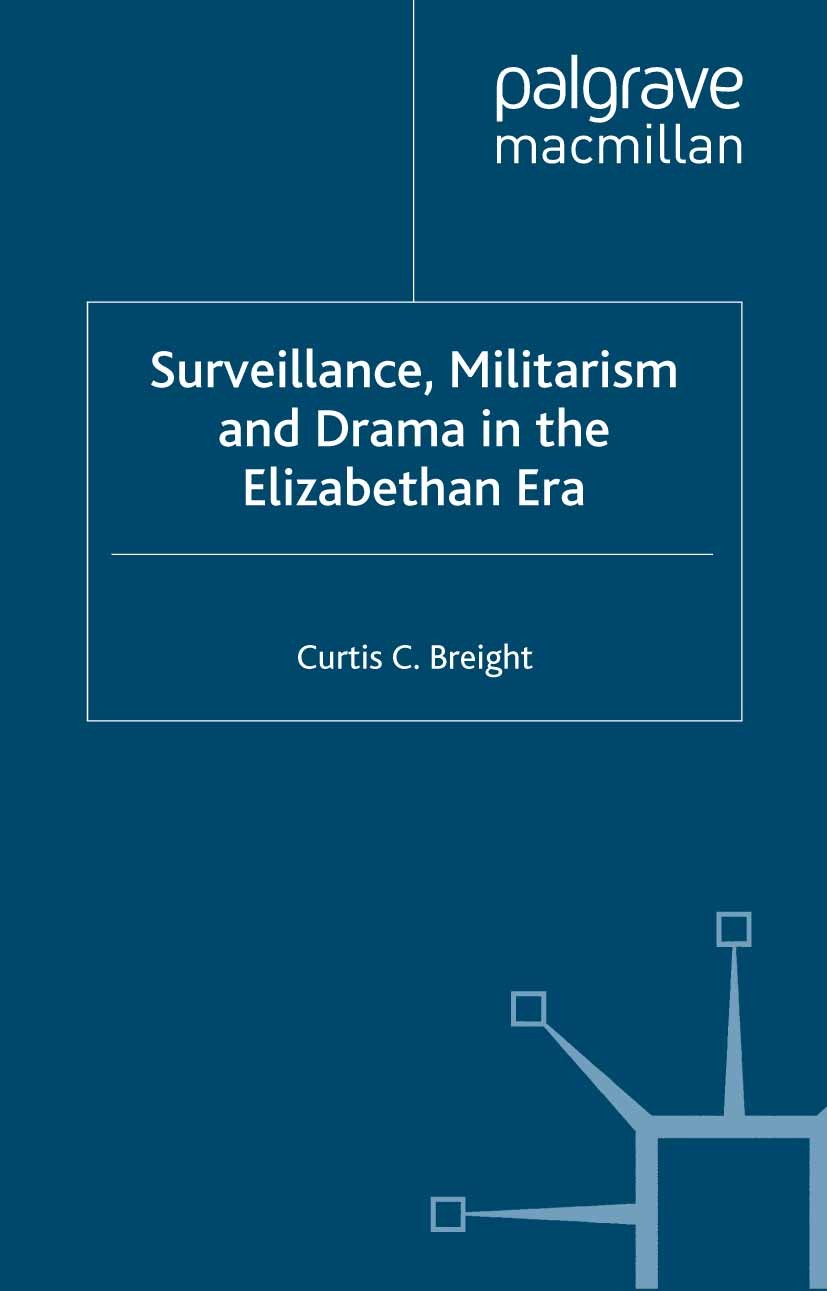 Titlebook: Surveillance, Militarism and Drama in the Elizabethan Era; Curtis C Breight Book 1996 Palgrave Macmillan, a division of Macmillan Publishe Titlebook: Surveillance, Militarism and Drama in the Elizabethan Era; Curtis C Breight Book 1996 Palgrave Macmillan, a division of Macmillan Publishe