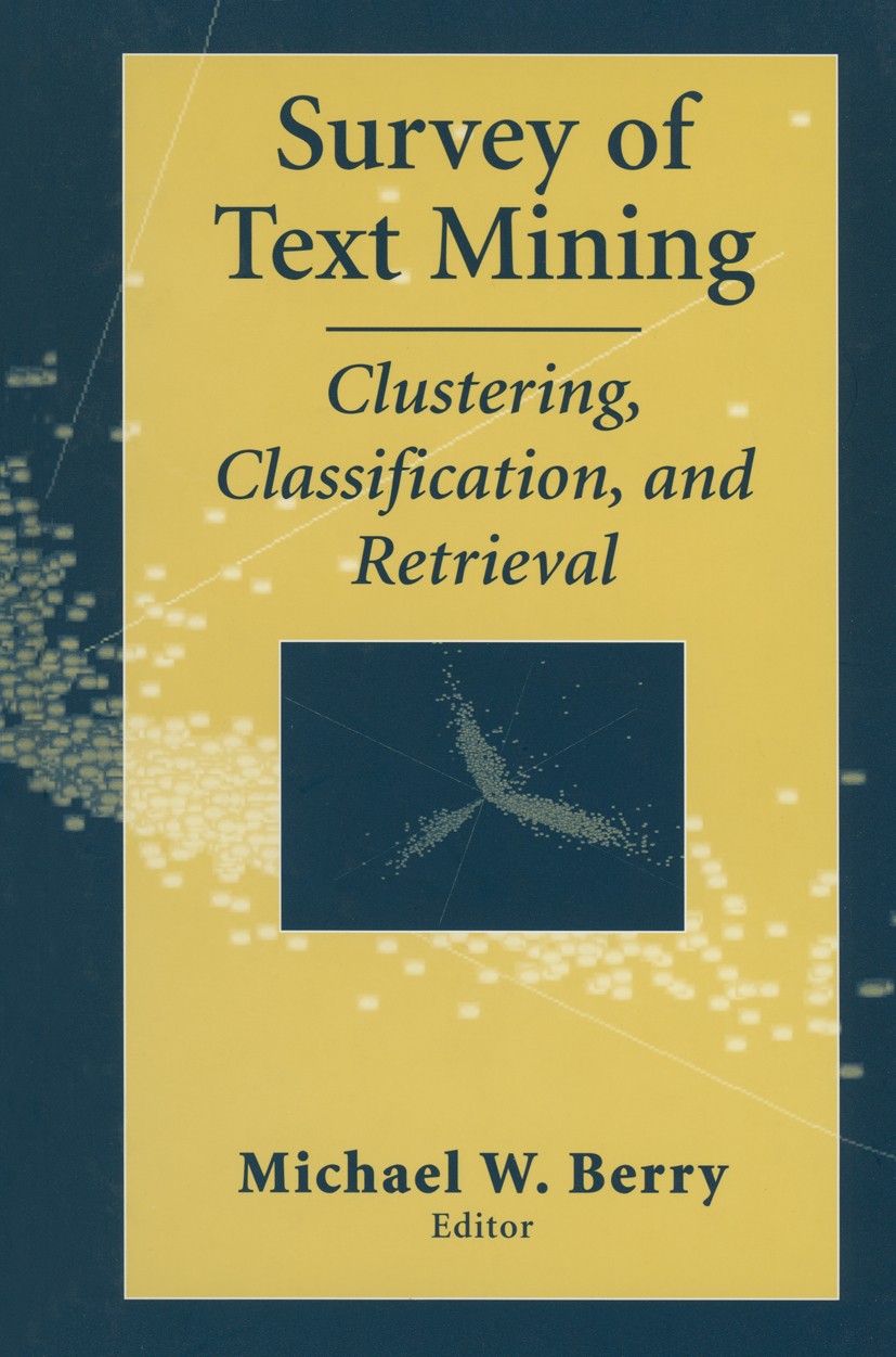 Titlebook: Survey of Text Mining; Clustering, Classifi Michael W. Berry Book 2004 Springer Science+Business Media New York 2004 algorithms.behavior.cl Titlebook: Survey of Text Mining; Clustering, Classifi Michael W. Berry Book 2004 Springer Science+Business Media New York 2004 algorithms.behavior.cl
