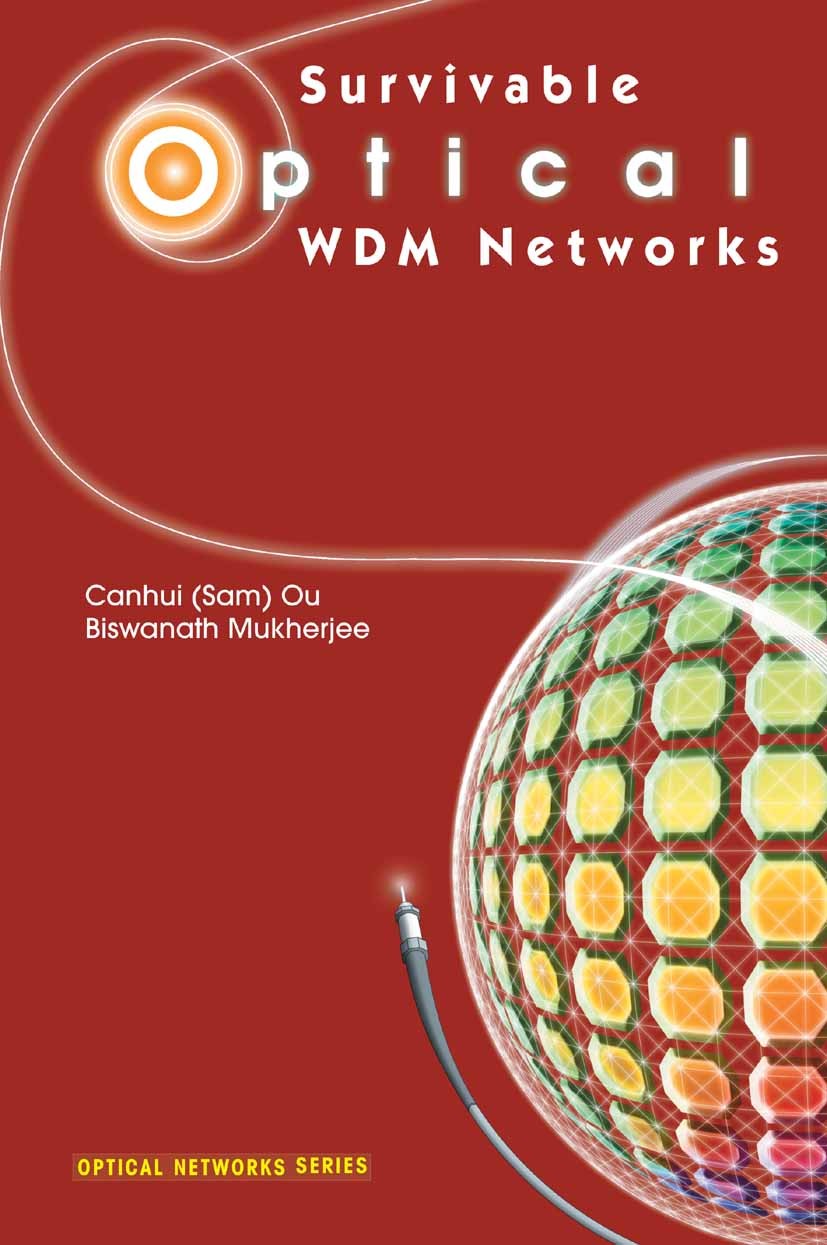 Titlebook: Survivable Optical WDM Networks; Canhui Sam Ou,Biswanath Mukherjee Book 2005 Springer-Verlag US 2005 Multiplexing.Routing.SONET/SDH.lightp Titlebook: Survivable Optical WDM Networks; Canhui Sam Ou,Biswanath Mukherjee Book 2005 Springer-Verlag US 2005 Multiplexing.Routing.SONET/SDH.lightp