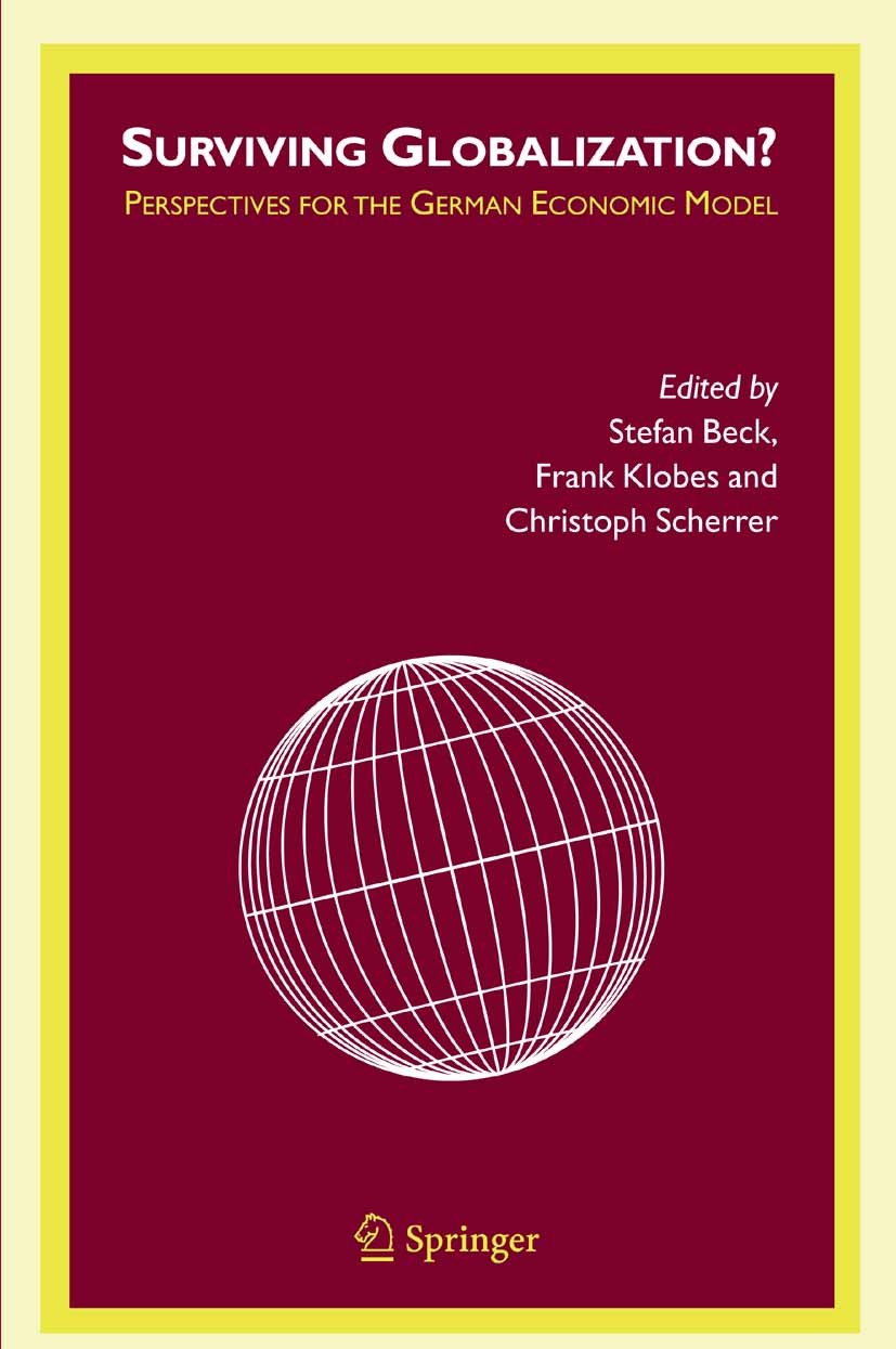 Titlebook: Surviving Globalization?; Perspectives for the Stefan Beck,Frank Klobes,Christoph Scherrer Book 2005 Springer-Verlag US 2005 Institution.Na Titlebook: Surviving Globalization?; Perspectives for the Stefan Beck,Frank Klobes,Christoph Scherrer Book 2005 Springer-Verlag US 2005 Institution.Na