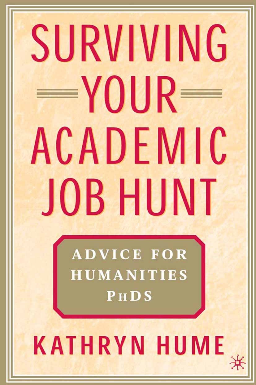 Titlebook: Surviving Your Academic Job Hunt; Advice for Humanitie Kathryn Hume Book 2005 Palgrave Macmillan, a division of Nature America Inc. 2005 in Titlebook: Surviving Your Academic Job Hunt; Advice for Humanitie Kathryn Hume Book 2005 Palgrave Macmillan, a division of Nature America Inc. 2005 in