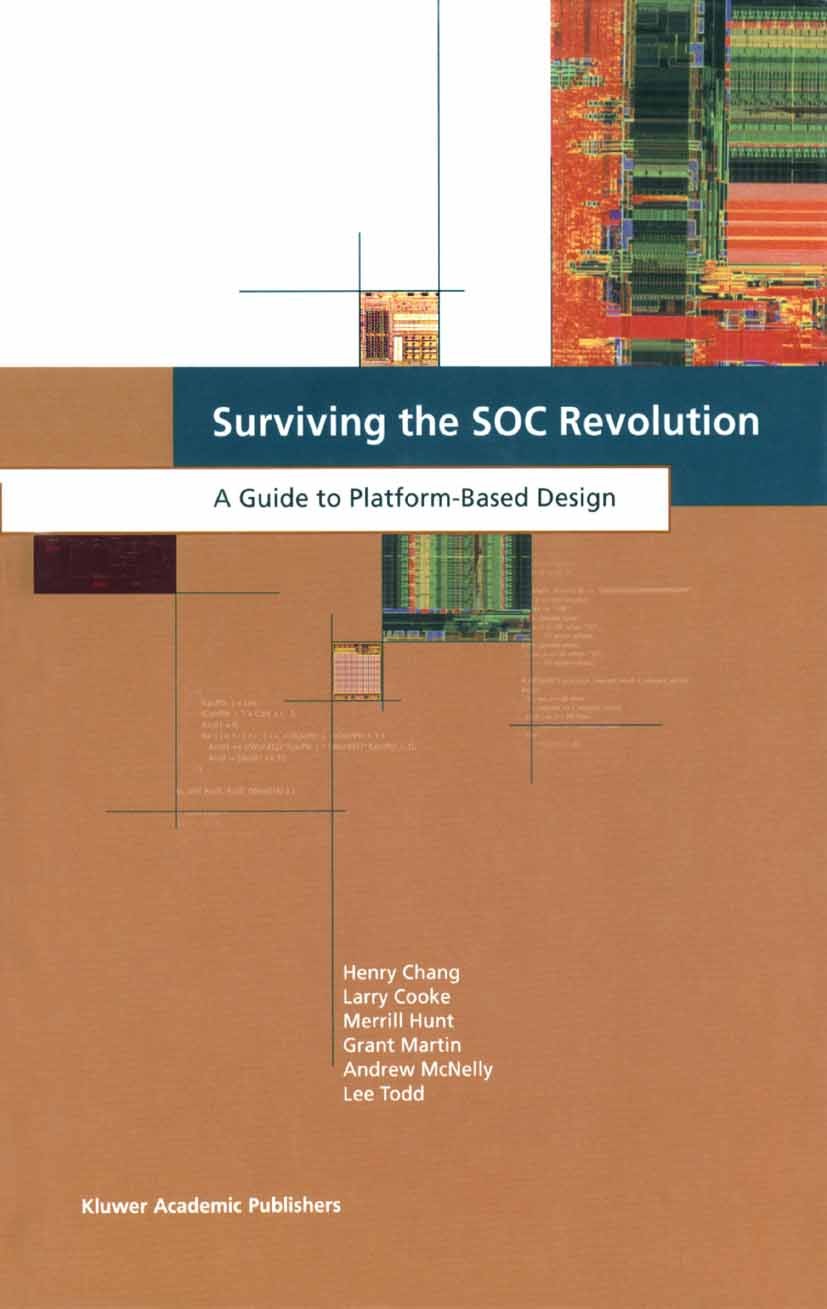 Titlebook: Surviving the SOC Revolution; A Guide to Platform- Henry Chang,Larry Cooke,Lee Todd Book 1999 Springer Science+Business Media New York 1999 Titlebook: Surviving the SOC Revolution; A Guide to Platform- Henry Chang,Larry Cooke,Lee Todd Book 1999 Springer Science+Business Media New York 1999
