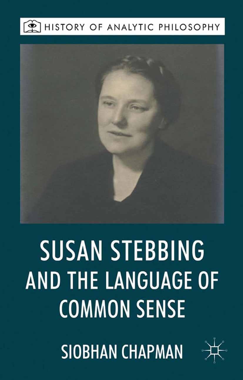 Titlebook: Susan Stebbing and the Language of Common Sense; Siobhan Chapman Book 2013 Palgrave Macmillan, a division of Macmillan Publishers Limited Titlebook: Susan Stebbing and the Language of Common Sense; Siobhan Chapman Book 2013 Palgrave Macmillan, a division of Macmillan Publishers Limited