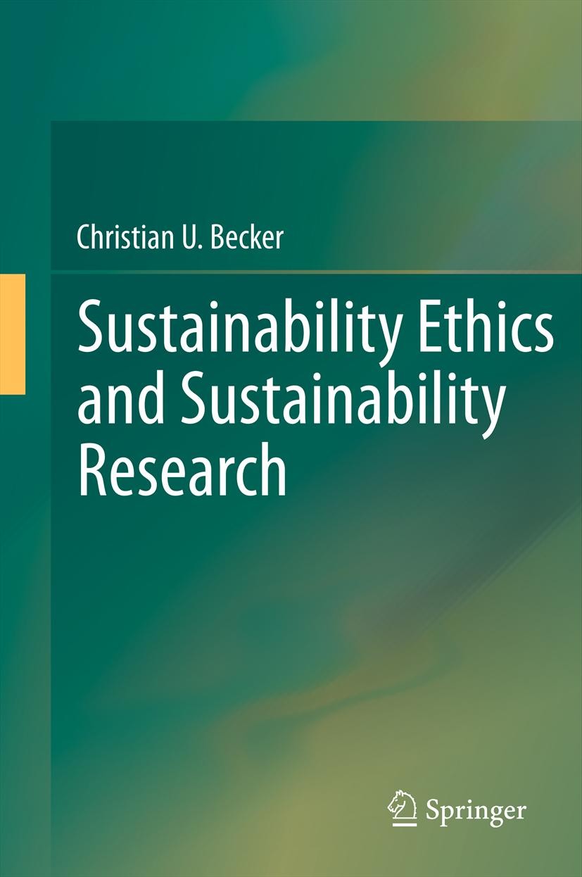 Titlebook: Sustainability Ethics and Sustainability Research; Christian U. Becker Book 2012 Springer Science+Business Media B.V. 2012 meta-structures Titlebook: Sustainability Ethics and Sustainability Research; Christian U. Becker Book 2012 Springer Science+Business Media B.V. 2012 meta-structures
