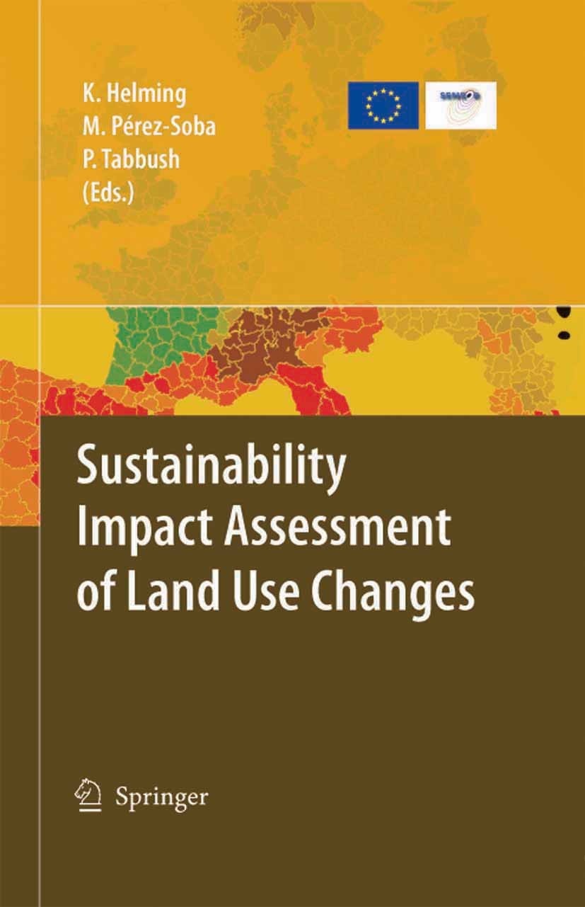 Titlebook: Sustainability Impact Assessment of Land Use Changes; Katharina Helming,Marta Pérez-Soba,Paul Tabbush Book 2008 Springer-Verlag Berlin Hei Titlebook: Sustainability Impact Assessment of Land Use Changes; Katharina Helming,Marta Pérez-Soba,Paul Tabbush Book 2008 Springer-Verlag Berlin Hei