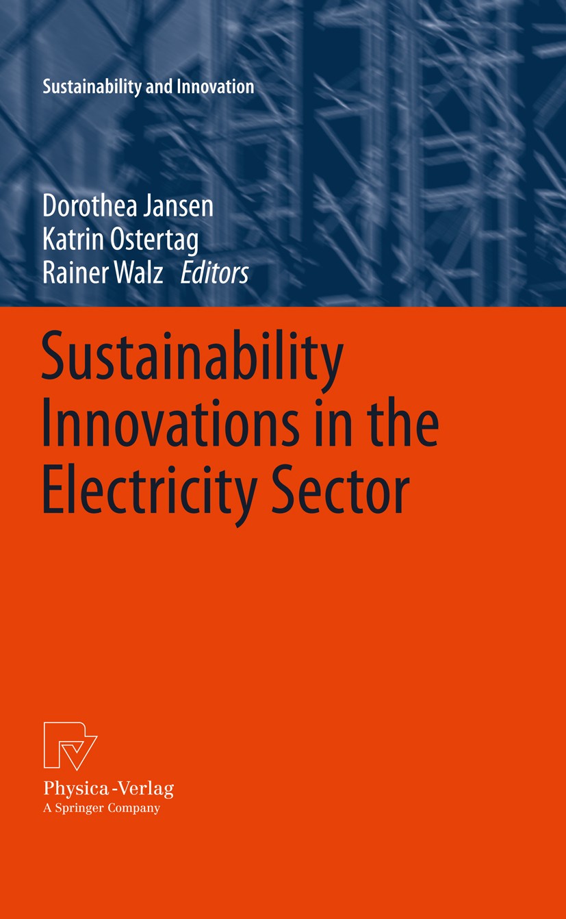 Titlebook: Sustainability Innovations in the Electricity Sector; Dorothea Jansen,Katrin Ostertag,Rainer Walz Book 2012 Springer-Verlag Berlin Heidelb Titlebook: Sustainability Innovations in the Electricity Sector; Dorothea Jansen,Katrin Ostertag,Rainer Walz Book 2012 Springer-Verlag Berlin Heidelb