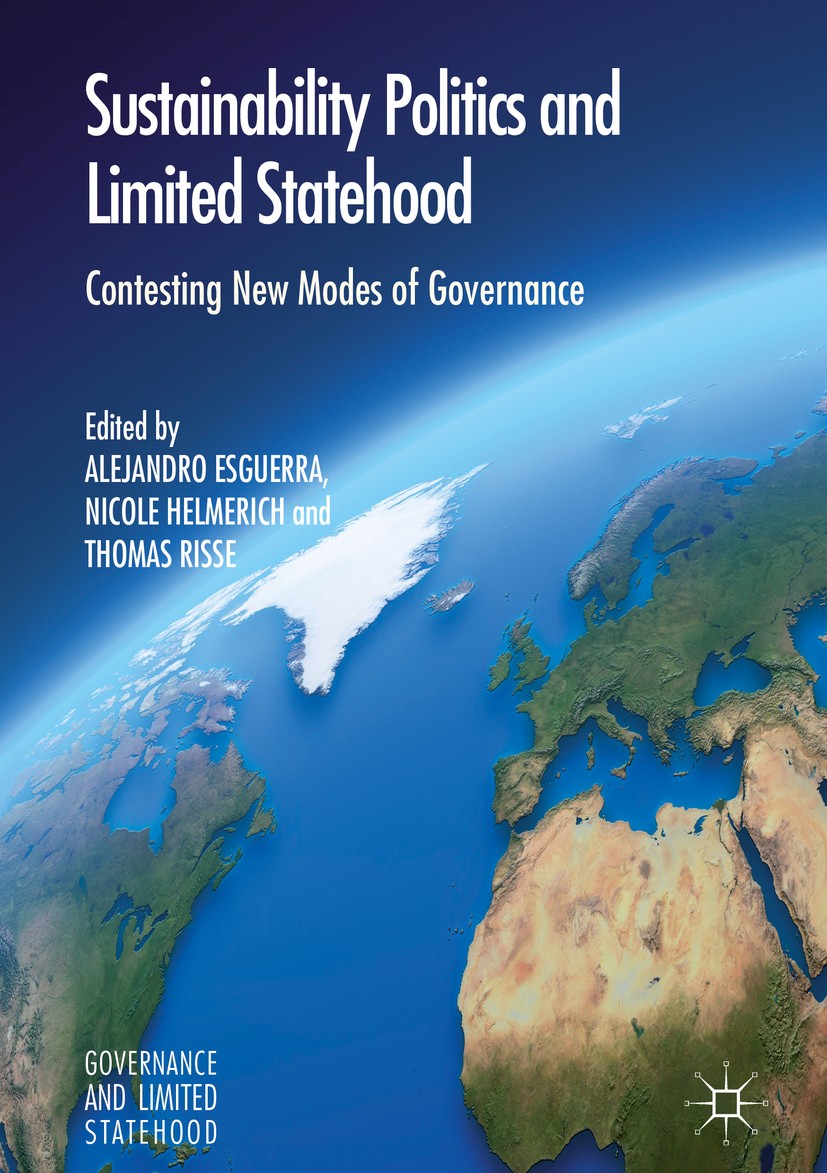 Titlebook: Sustainability Politics and Limited Statehood; Contesting the New M Alejandro Esguerra,Nicole Helmerich,Thomas Risse Book 2017 The Editor(s Titlebook: Sustainability Politics and Limited Statehood; Contesting the New M Alejandro Esguerra,Nicole Helmerich,Thomas Risse Book 2017 The Editor(s