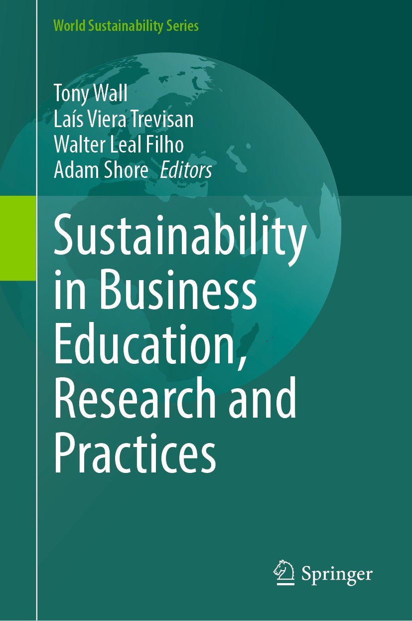 Titlebook: Sustainability in Business Education, Research and Practices; Tony Wall,Laís Viera Trevisan,Adam Shore Book 2024 The Editor(s) (if applica Titlebook: Sustainability in Business Education, Research and Practices; Tony Wall,Laís Viera Trevisan,Adam Shore Book 2024 The Editor(s) (if applica