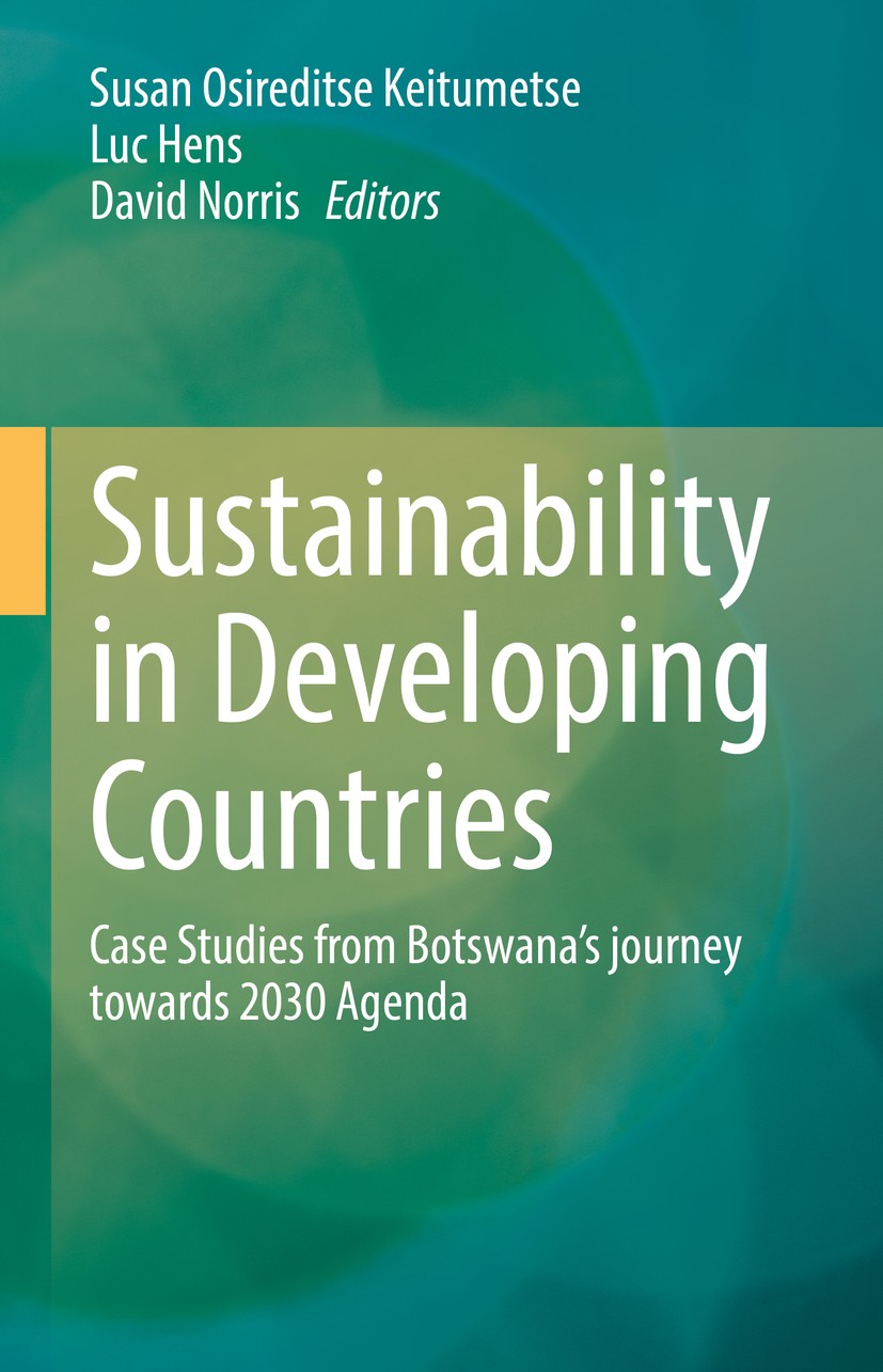Titlebook: Sustainability in Developing Countries; Case Studies from Bo Susan Osireditse Keitumetse,Luc Hens,David Norris Book 2020 The Editor(s) (if Titlebook: Sustainability in Developing Countries; Case Studies from Bo Susan Osireditse Keitumetse,Luc Hens,David Norris Book 2020 The Editor(s) (if